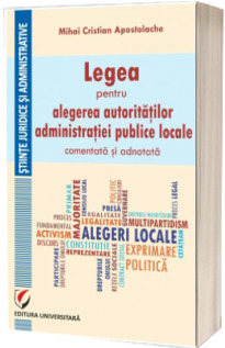 Legea pentru alegerea autoritatilor administratiei publice locale, comentata si adnotata