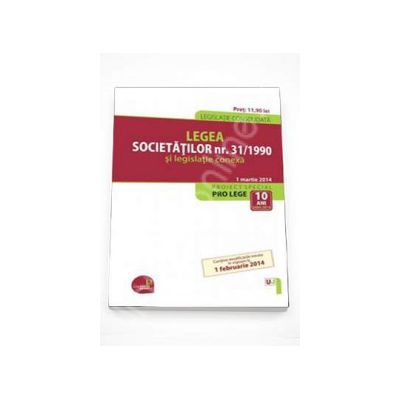 Legea societatilor nr. 31/1990 si legislatie conexa. Legislatie consolidata - 1 martie 2014. Contine modificarile intrate in vigoare la 1 februarie 2014