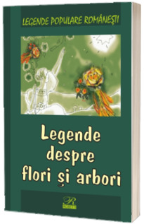 Legende despre flori si arbori. Legende populare romanesti