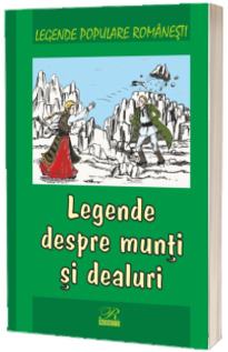 Legende despre munti si dealuri. Legende populare romanesti