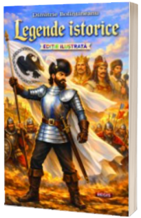 Legende istorice - Dimitrie Bolintineanu - Editie ilustrata