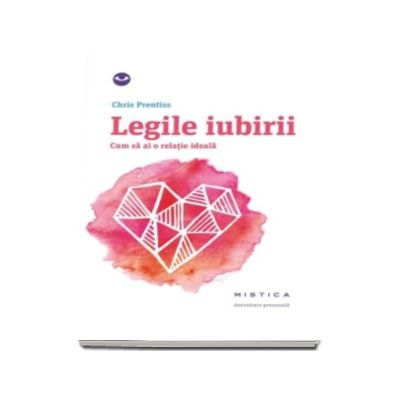 Legile iubirii. Cum sa ai o relatie ideala - Chris Prentiss