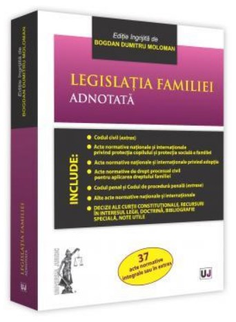 Legislatia familiei adnotata - 37 acte normative integrale sau in extras (Editie 2018)