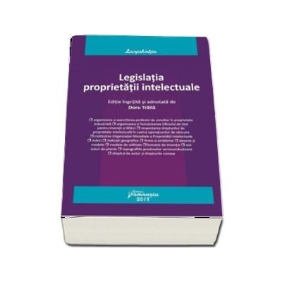 Legislatia proprietatii intelectuale. Editie ingrijita si adnotata de Doru Traila (Editie actualizata la 5 mai 2018)