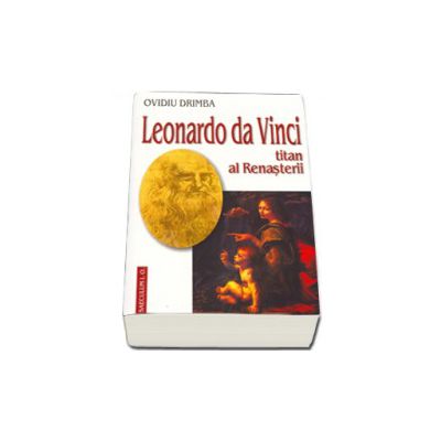 Leonardo Da Vinci. Titan al renasterii