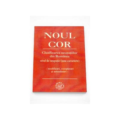 Noul COR. Clasificarea ocupatiilor din Romania, nivel de ocupatie (Sase caractere) - Modificari, completari si actualizari -