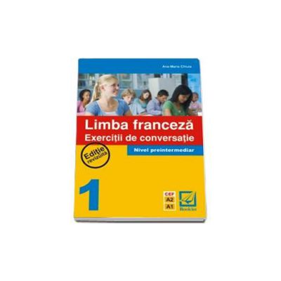 Limba Franceza - Exercitii de conversatie nivel preintermediar 1 (Editie revizuita CEF A2 A1)