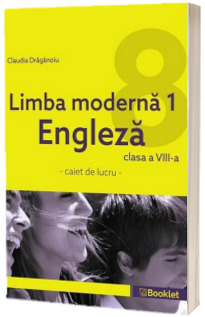 Limba moderna 1 Engleza. Caiet de lucru pentru clasa a VIII-a