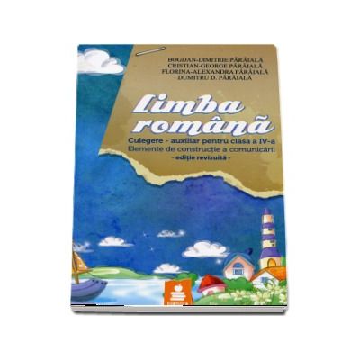 Limba romana. Culegere - auxiliar pentru clasa a IV-a. Elemente de constructie a comunicarii