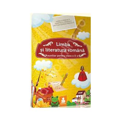 Limba si literatura romana, auxiliar pentru clasa a II-a (Elaborat dupa manualul Editurii Aramis, autoare: Tudora Pitila si Cleopatra Mihailescu)