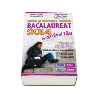 Limba si literatura romana. Bacalaureat 2014 in sprijinul tau - Suport teoretic.