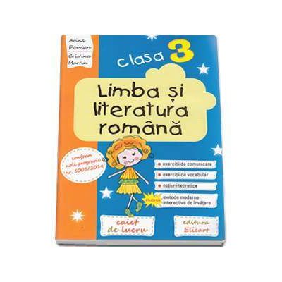 Limba si literatura romana. Caiet de lucru pentru clasa a III-a, conform noii programe - Arina Damian (Editie 2017)