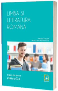 Limba si literatura romana, caiet de lucru pentru clasa a X-a