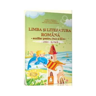 Limba si literatura romana, citire-lectura, auxiliar pentru clasa a III-a (Elaborat dupa manualul Editurii Ana, autoare: Marcela Penes)