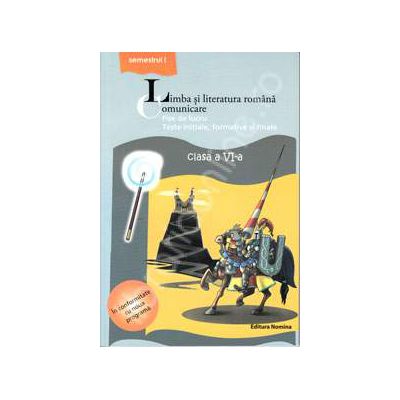 Limba si literatura romana. Comunicare. Fise de lucru, teste initiale, formative si finale. Clasa a VI-a, semestrul I (Editia a 4-a)