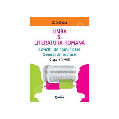 Limba si literatura romana. Exercitii de comunicare, sugestii de rezolvare clasele V-VIII