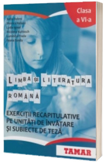 Limba si literatura romana. Exercitii recapitulative pe unitati de invatare si subiecte de teza. Clasa a VI-a