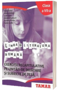 Limba si literatura romana. Exercitii recapitulative pe unitati de invatare si subiecte de teza. Clasa a VII-a