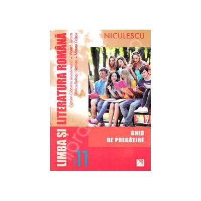 Limba si literatura romana. Ghid de pregatire, pentru clasa a XI-a