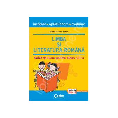 Limba si literatura romana. Invatare, aprofundare, evaluare. Caiet de lucru pentru clasa a III-a