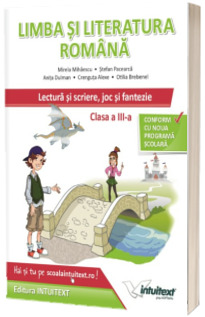 Limba si literatura romana. Lectura si scriere, joc si fantezie clasa a III-a