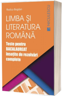 Limba si literatura romana. Teste pentru bacalaureat insotite de rezolvari complete, editia a doua, revizuita si adaugita