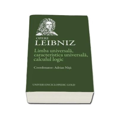 Limba universala, caracteristica universala, calculul logic. Opere - Leibniz
