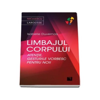 Limbajul corpului. Atentie, gesturile vorbesc pentru noi - Isabelle Duvernois (Larousse)