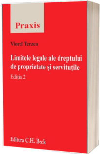 Limitele legale ale dreptului de proprietate si servitutile. (Editia 2)