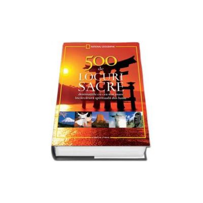 500 de locuri sacre de vizitat intr-o viata. Destinatiile cu cea mai mare incarcatura spirituala din lume (Editie cartonata)