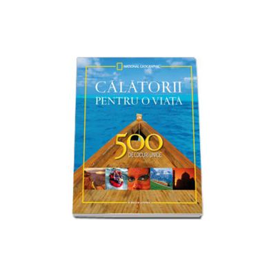 Calatorii pentru o viata. 500 de locuri unice