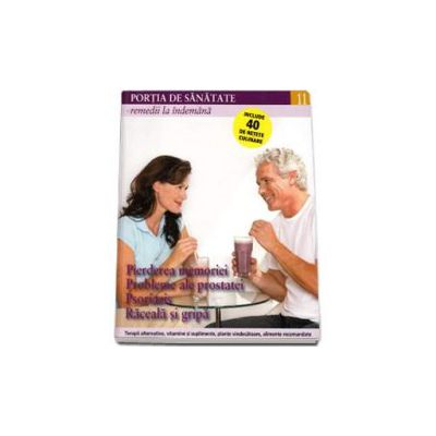 Portia de Sanatate - Remedii la indemana. Pierderea memoriei, probleme ale prostatei, psoriazis, raceala si gripa. Volumul 11