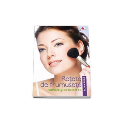 Retete de frumusete rapide si eficiente - Rona Berg