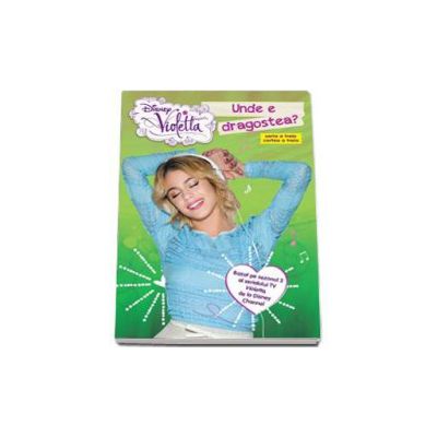 Violetta. Unde e dragostea? (Bazat pe sezonul 3 al serialului TV Violetta de la Disney Channel)