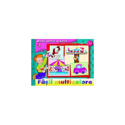 Fasii multicolore. Micul artist plastic, activitati 3-5 ani