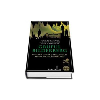 Grupul Bilderberg. Elita din umbra si influenta ei asupra politicii mondiale