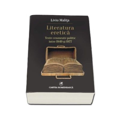 Literatura eretica. Texte cenzurate politic intre 1949 si 1977 - Liviu Malita