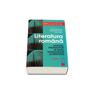 Literatura romana. Manual preparator pe baza manualelor alternative. Clasele IX - XII