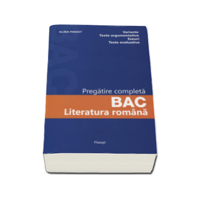 Literatura romana. Pregatire completa pentru Bacalaureat 2017 - Variante, texte argumentative, eseuri, teste evaluative