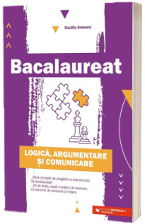 Logica, argumentare si comunicare. Ghid complet de pregatire a examenului de Bacalaureat