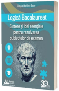 Logica Bacalaureat. Sinteze si Idei esentiale pentru rezolvarea subiectelor de examen
