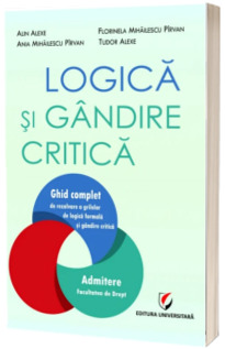 Logica si gandire critica. Ghid complet de rezolvare a grilelor de logica formala si gandire critica. Admitere Facultatea de Drept