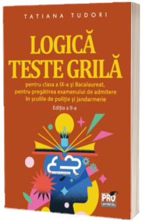 Logica. Teste grila pentru clasa a IX - a si bacalaureat, pentru pregatirea examenului de admitere in scolile de politie si jandarmerie