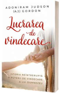 Lucrarea de vindecare. Istoria neintrerupta a puterii de vindecare a lui Dumnezeu