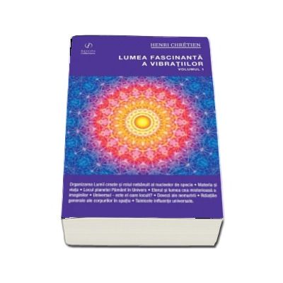 Lumea fascinanta a vibratiilor (Volumul 1) - Henri Chretien