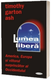 Lumea libera: America, Europa si viitorul surprinzator al Occidentului