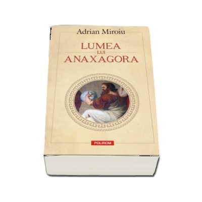 Lumea lui Anaxagora - Adrian Miroiu