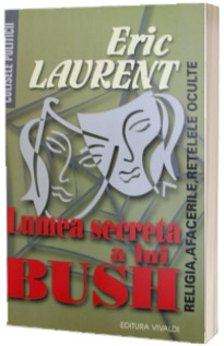 Lumea secreta a lui Bush. religia, afacerile, retelele oculte