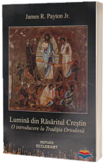 Lumina din Rasaritul Crestin. O introducere la Traditia Ortodoxa