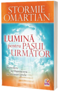 Lumina pentru pasul urmator. Incredere in Dumnezeu la vremuri grele